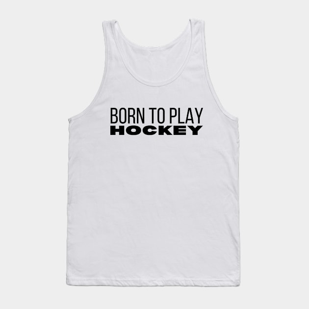 Born To Play Hockey Tank Top by HobbyAndArt